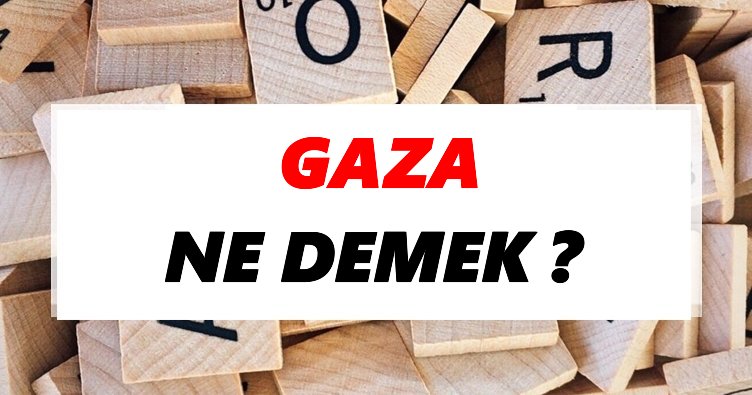 Gaza Ne Demek? TDK’ya Göre Gaza Sözlük Anlamı Nedir?