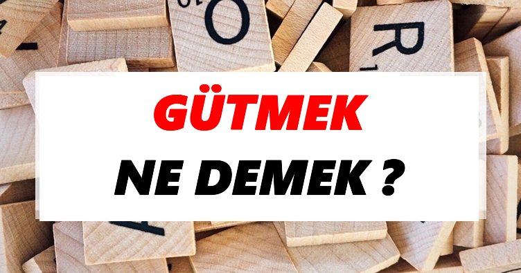 Gütmek Ne Demek? TDK’ya Göre Gütmek Sözlük Anlamı Nedir?