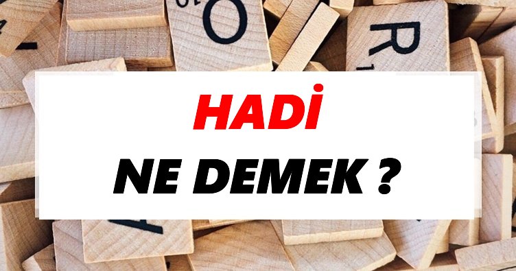 Hadi Ne Demek? TDK’ya Göre Hadi Sözlük Anlamı Nedir?