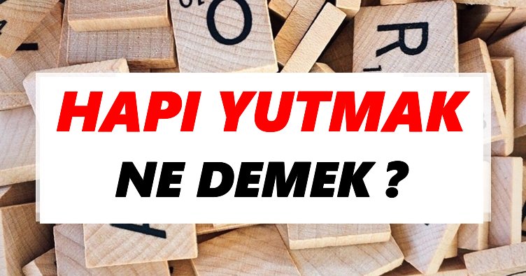 Hapı yutmak Ne Demek? TDK’ya Göre Hapı yutmak Sözlük Anlamı Nedir?