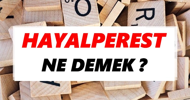 Hayalperest Ne Demek? TDK’ya Göre Hayalperest Sözlük Anlamı Nedir?
