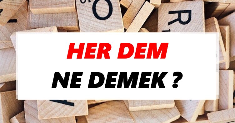 her-dem-ne-demek-tdk-ya-g-re-her-dem-s-zl-k-anlam-nedir-tdk-anlam