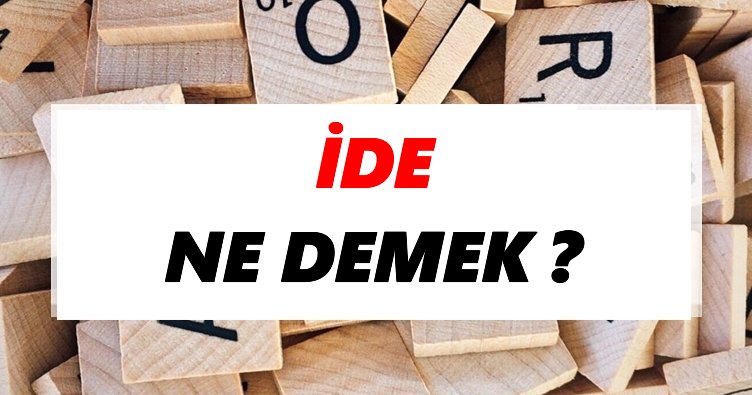 İde Ne Demek? TDK’ya Göre İde Sözlük Anlamı Nedir?