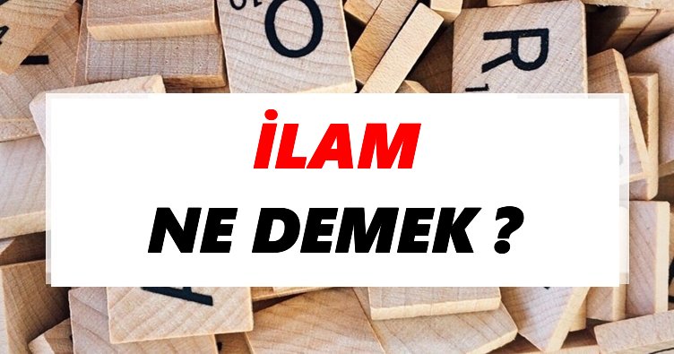 İlam Ne Demek? TDK’ya Göre İlam Sözlük Anlamı Nedir?