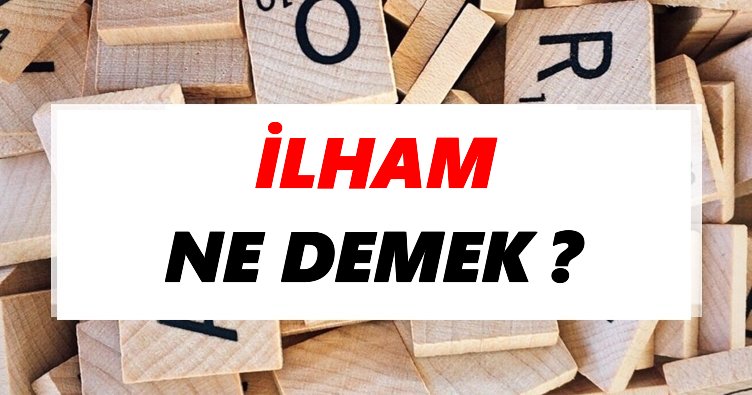 İlham Ne Demek? TDK’ya Göre İlham Sözlük Anlamı Nedir?