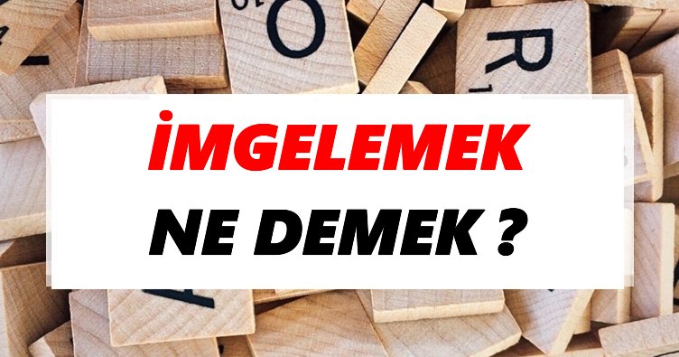 İmgelemek Ne Demek? TDK’ya Göre İmgelemek Sözlük Anlamı Nedir?