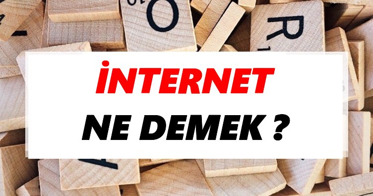 İnternet Ne Demek? TDK’ya Göre İnternet Sözlük Anlamı Nedir?