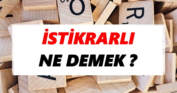 İstikrarlı Ne Demek? TDK’ya Göre İstikrarlı Sözlük Anlamı Nedir?