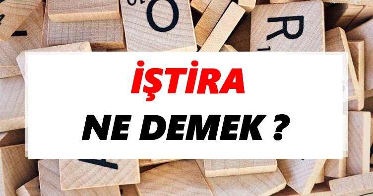 İştira Ne Demek? TDK’ya Göre İştira Sözlük Anlamı Nedir?