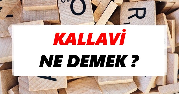 Kallavi Ne Demek? TDK’ya Göre Kallavi Sözlük Anlamı Nedir?