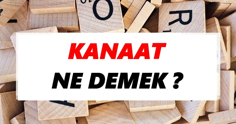 Kanaat Ne Demek? TDK’ya Göre Kanaat Sözlük Anlamı Nedir?