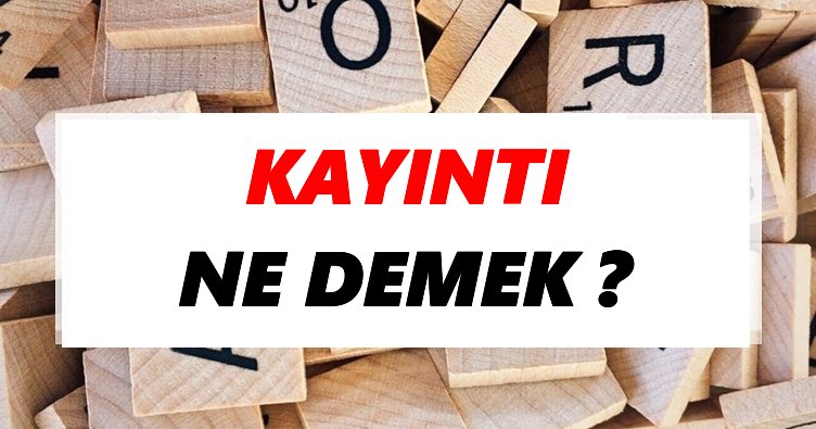Kayıntı Ne Demek? TDK’ya Göre Kayıntı Sözlük Anlamı Nedir?