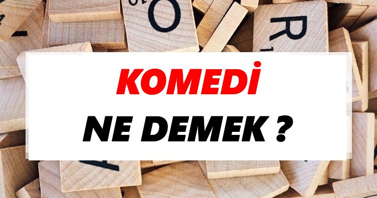 Komedi Ne Demek? TDK’ya Göre Komedi Sözlük Anlamı Nedir?