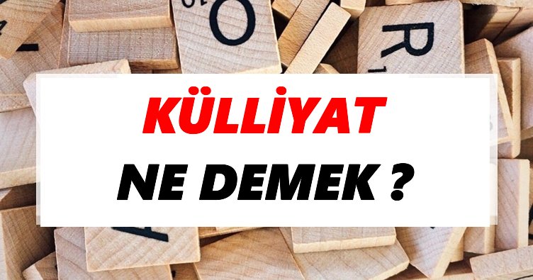 Külliyat Ne Demek? TDK’ya Göre Külliyat Sözlük Anlamı Nedir?