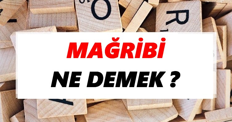 Mağribi Ne Demek? TDK’ya Göre Mağribi Sözlük Anlamı Nedir?