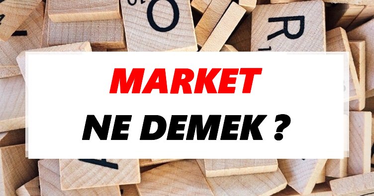 Market Ne Demek? TDK’ya Göre Market Sözlük Anlamı Nedir?
