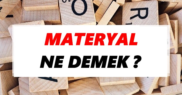 Materyal Ne Demek? TDK’ya Göre Materyal Sözlük Anlamı Nedir? - Tdk Anlamı Haberleri