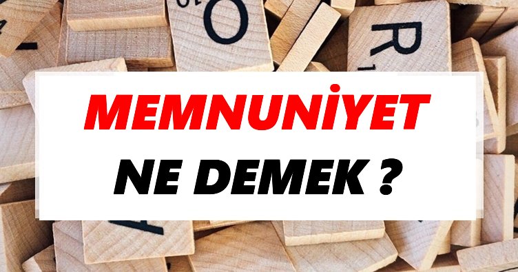 Memnuniyet Ne Demek? TDK’ya Göre Memnuniyet Sözlük Anlamı Nedir?