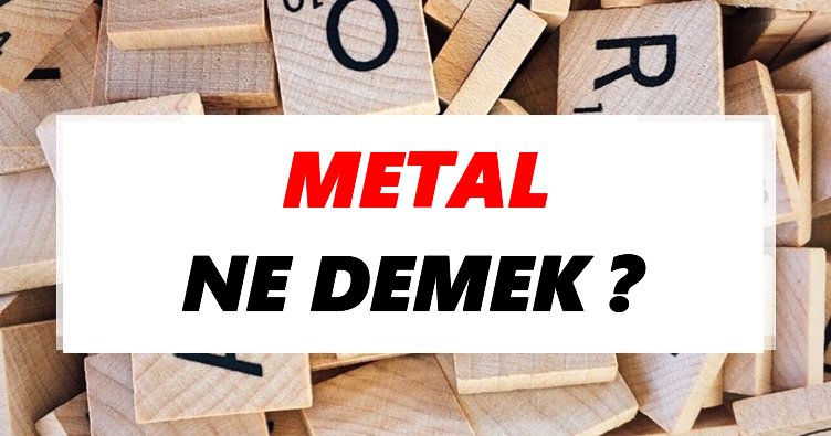 Metal Ne Demek? TDK’ya Göre Metal Sözlük Anlamı Nedir?