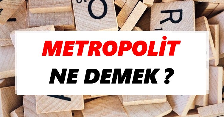 Metropolit Ne Demek? TDK’ya Göre Metropolit Sözlük Anlamı Nedir?