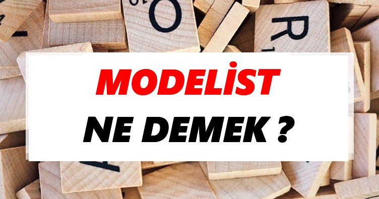 Modelist Ne Demek? TDK’ya Göre Modelist Sözlük Anlamı Nedir?