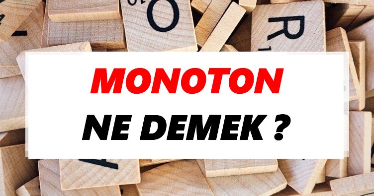 Monoton Ne Demek? TDK’ya Göre Monoton Sözlük Anlamı Nedir?