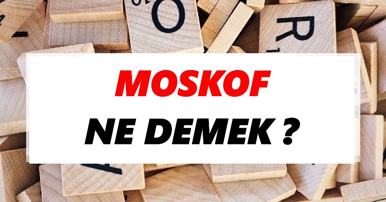 Moskof Ne Demek? TDK’ya Göre Moskof Sözlük Anlamı Nedir?