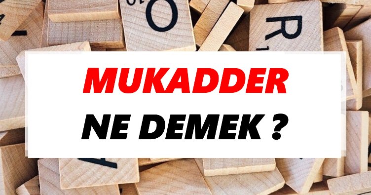 Mukadder Ne Demek? TDK’ya Göre Mukadder Sözlük Anlamı Nedir?