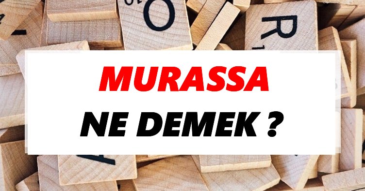 Murassa Ne Demek? TDK’ya Göre Murassa Sözlük Anlamı Nedir?