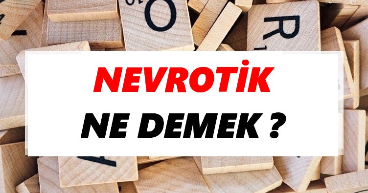 Nevrotik Ne Demek? TDK’ya Göre Nevrotik Sözlük Anlamı Nedir?