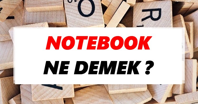 Notebook Ne Demek? TDK’ya Göre Notebook Sözlük Anlamı Nedir?