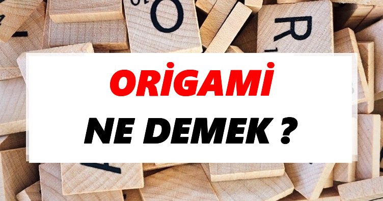 Origami Ne Demek? TDK’ya Göre Origami Sözlük Anlamı Nedir?