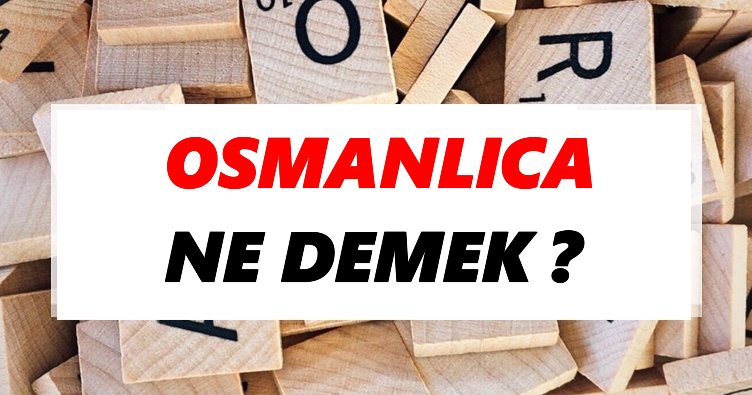 Osmanlıca Ne Demek? TDK’ya Göre Osmanlıca Sözlük Anlamı Nedir?
