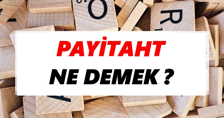 Payitaht Ne Demek? TDK’ya Göre Payitaht Sözlük Anlamı Nedir?