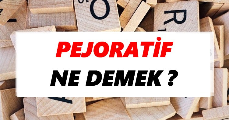 Pejoratif Ne Demek? TDK’ya Göre Pejoratif Sözlük Anlamı Nedir?