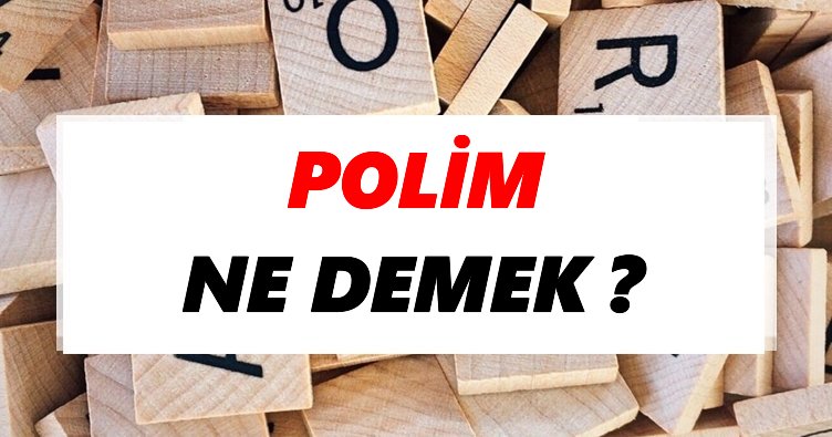 Polim Ne Demek? TDK’ya Göre Polim Sözlük Anlamı Nedir?