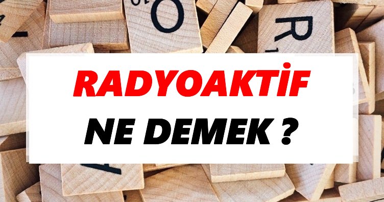 Radyoaktif Ne Demek Tdk Ya Gore Radyoaktif Sozluk Anlami Nedir Tdk Anlami Haberleri