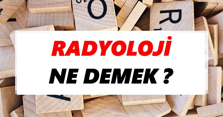 Radyoloji Ne Demek? TDK’ya Göre Radyoloji Sözlük Anlamı Nedir?