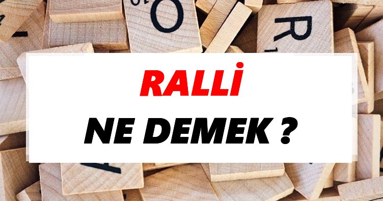 Ralli Ne Demek? TDK’ya Göre Ralli Sözlük Anlamı Nedir?