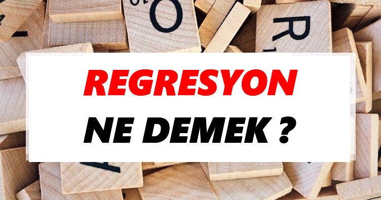 Regresyon Ne Demek? TDK’ya Göre Regresyon Sözlük Anlamı Nedir?