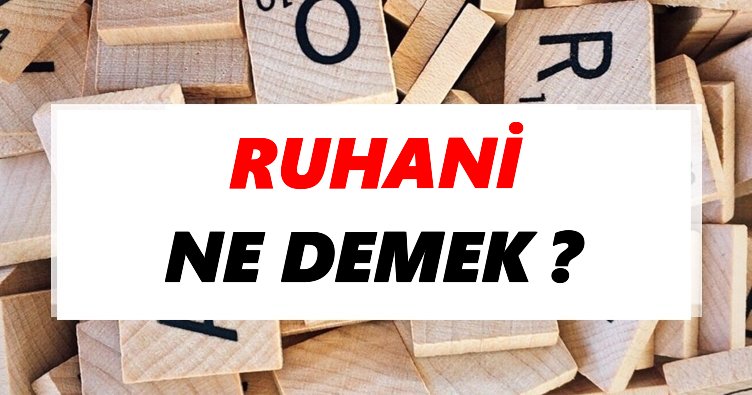 Ruhani Ne Demek Tdk Ya Gore Ruhani Sozluk Anlami Nedir Tdk Anlami Haberleri