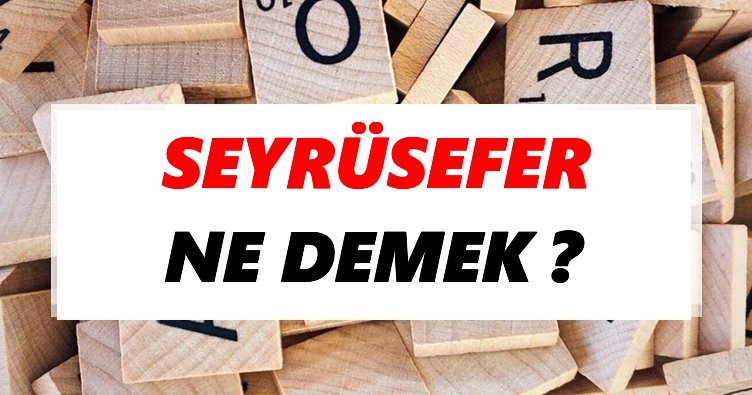 Seyrüsefer Ne Demek? TDK’ya Göre Seyrüsefer Sözlük Anlamı Nedir?