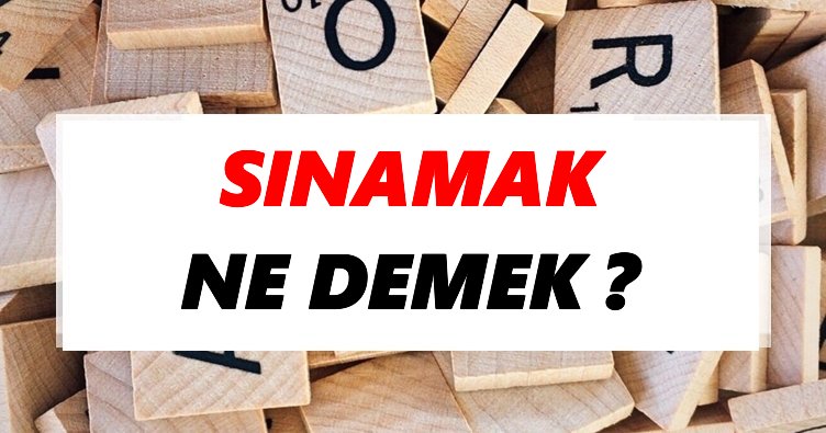Sınamak Ne Demek? TDK’ya Göre Sınamak Sözlük Anlamı Nedir?