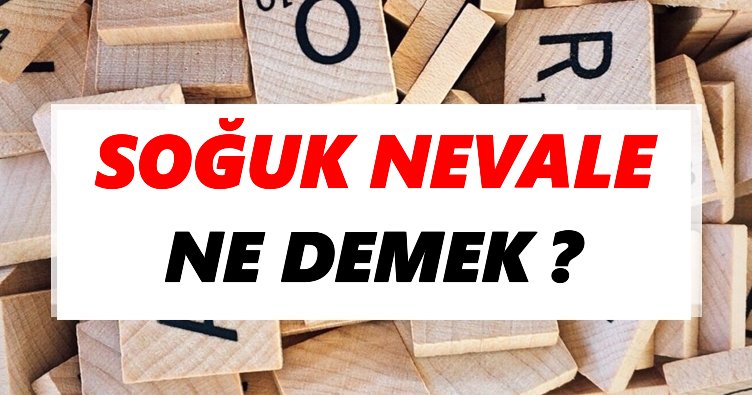 Soğuk nevale Ne Demek? TDK’ya Göre Soğuk nevale Sözlük Anlamı Nedir?