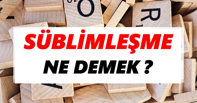 Sublimlesme Ne Demek Tdk Ya Gore Sublimlesme Sozluk Anlami Nedir Tdk Anlami Haberleri