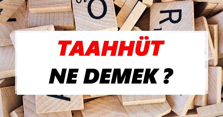 Taahhüt Ne Demek? TDK’ya Göre Taahhüt Sözlük Anlamı Nedir?