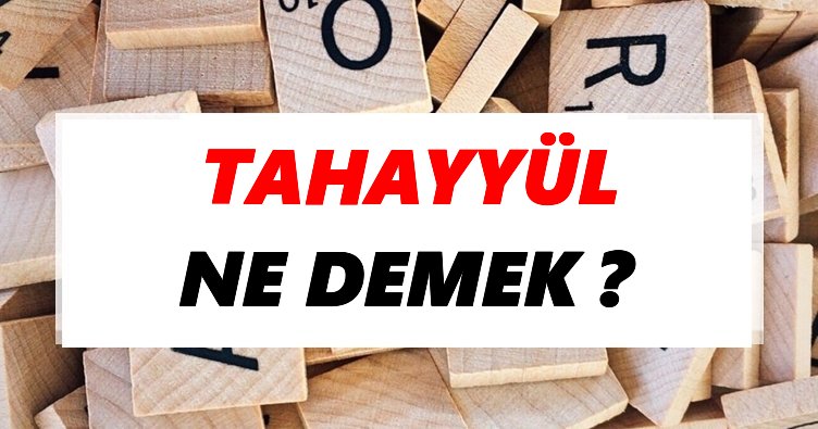 Tahayyül Ne Demek? TDK’ya Göre Tahayyül Sözlük Anlamı Nedir?