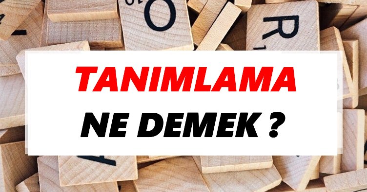 Tanımlama Ne Demek? TDK’ya Göre Tanımlama Sözlük Anlamı Nedir?