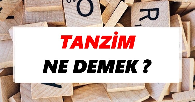 Tanzim Ne Demek? TDK’ya Göre Tanzim Sözlük Anlamı Nedir?