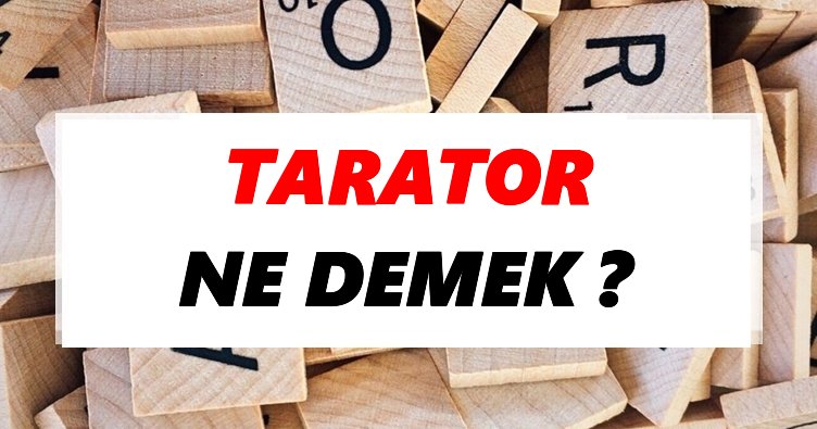 Tarator Ne Demek? TDK’ya Göre Tarator Sözlük Anlamı Nedir?